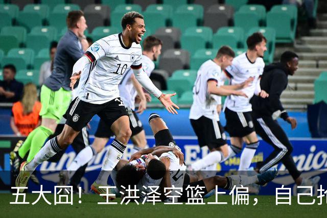 五大囧！王洪泽空篮上偏，自己抢下篮板勾手依旧不中