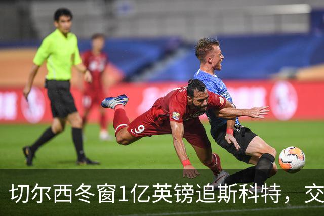 切尔西冬窗1亿英镑追斯科特，交易条件渐成熟
