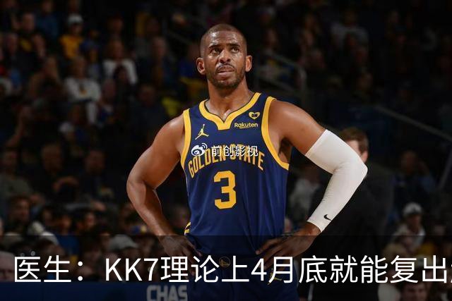 医生：KK7理论上4月底就能复出赶上赛季冲刺阶段，但那需要奇迹