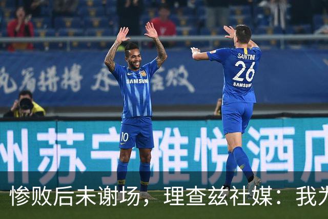 惨败后未谢场，理查兹社媒：我为直接离场道歉，赛后感到羞愧