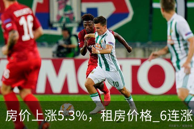 房价上涨5.3%，租房价格 "6连涨"，房价上涨倾向很明显了！