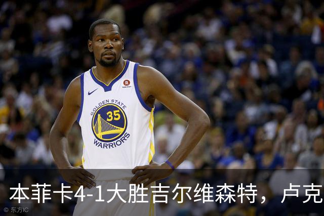 本菲卡4-1大胜吉尔维森特，卢克巴吉奥双响，杜兰破门