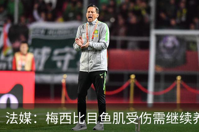 法媒：梅西比目鱼肌受伤需继续养伤 将缺席欧冠