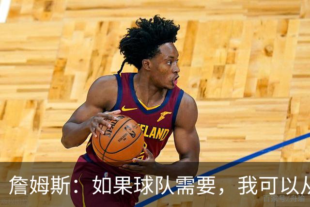 詹姆斯：如果球队需要，我可以从一号位打到五号位