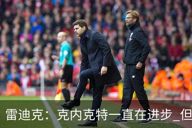 雷迪克：克内克特一直在进步 但今年对他来说处境的确困难