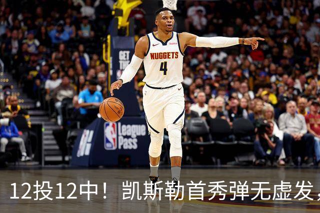 12投12中！凯斯勒首秀弹无虚发，湖人22分大胜勇士