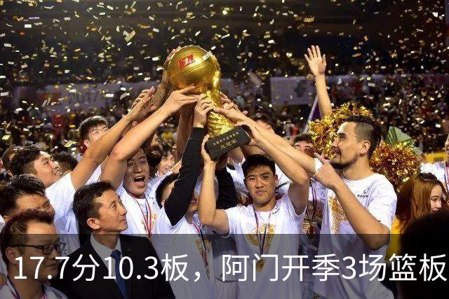 17.7分10.3板，阿门开季3场篮板上双比肩科比