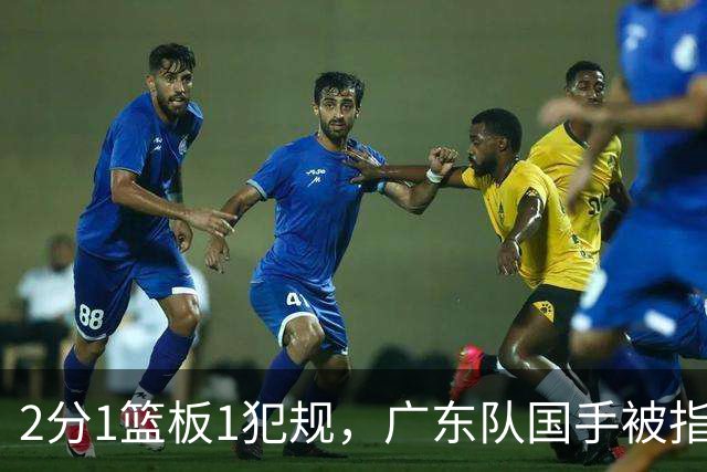 2分1篮板1犯规，广东队国手被指责大软蛋，球迷：千古奇冤杜锋