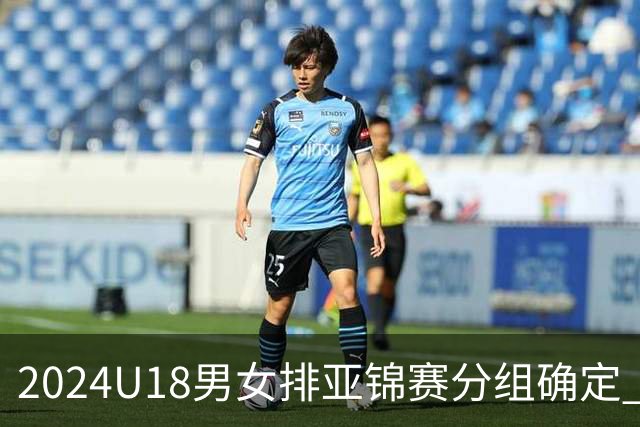 2024U18男女排亚锦赛分组确定 中国男女队同在C组